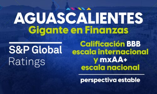 AGUASCALIENTES, DE LOS MEJORES LUGARES PARA INVERTIR A NIVEL INTERNACIONAL SEGÚN STANDARD & POOR’S GLOBAL RATINGS